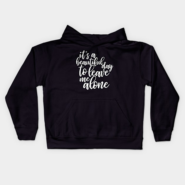 It's a beautiful day to leave me alone - funny introvert slogan Kids Hoodie by kapotka